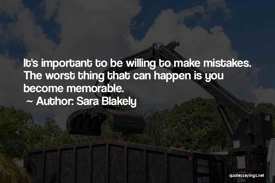 Sara Blakely Quotes: It's Important To Be Willing To Make Mistakes. The Worst Thing That Can Happen Is You Become Memorable.