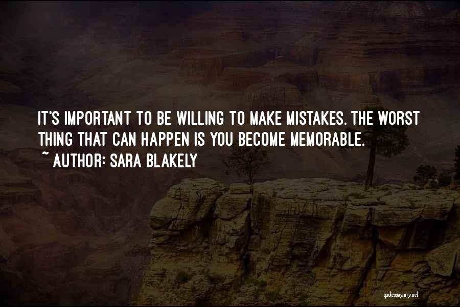 Sara Blakely Quotes: It's Important To Be Willing To Make Mistakes. The Worst Thing That Can Happen Is You Become Memorable.