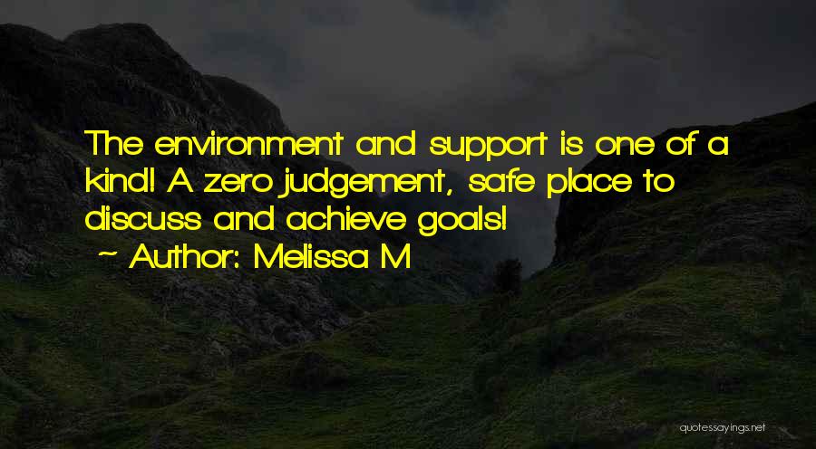 Melissa M Quotes: The Environment And Support Is One Of A Kind! A Zero Judgement, Safe Place To Discuss And Achieve Goals!