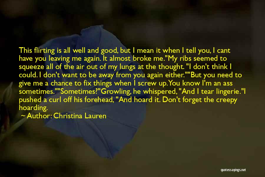 Christina Lauren Quotes: This Flirting Is All Well And Good, But I Mean It When I Tell You, I Cant Have You Leaving