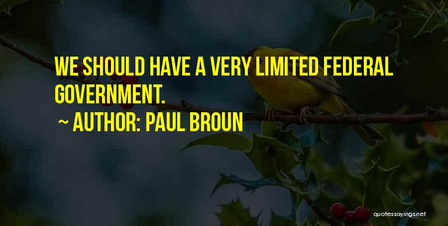 Paul Broun Quotes: We Should Have A Very Limited Federal Government.