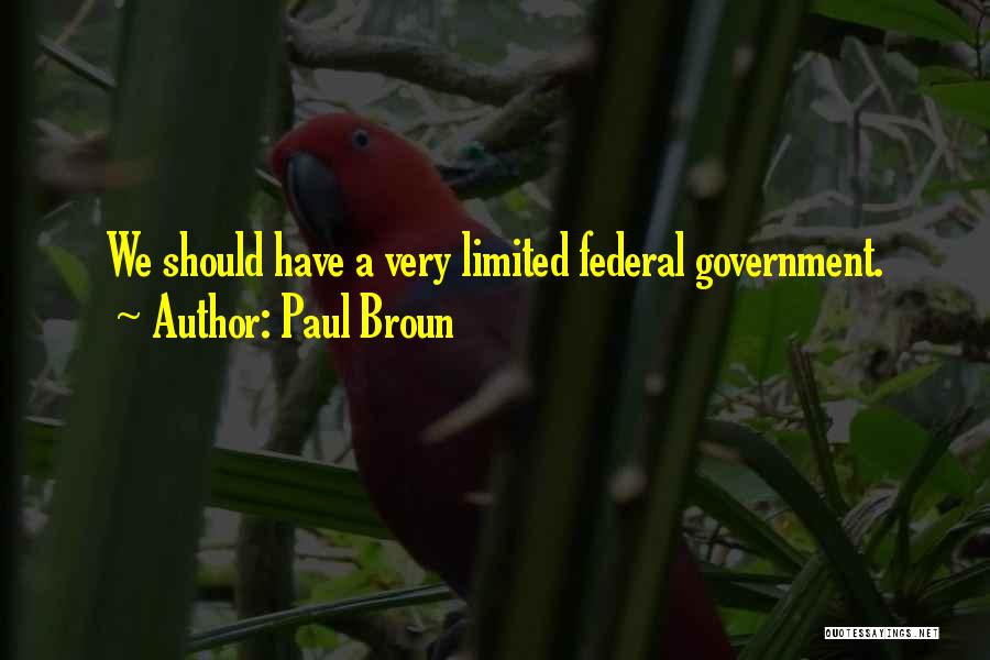 Paul Broun Quotes: We Should Have A Very Limited Federal Government.