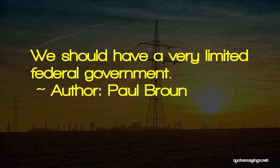 Paul Broun Quotes: We Should Have A Very Limited Federal Government.