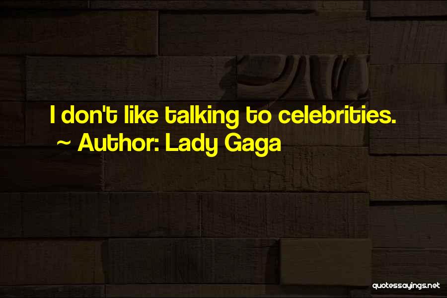 Lady Gaga Quotes: I Don't Like Talking To Celebrities.