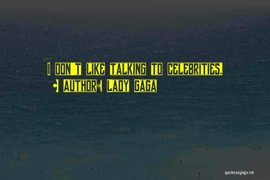 Lady Gaga Quotes: I Don't Like Talking To Celebrities.