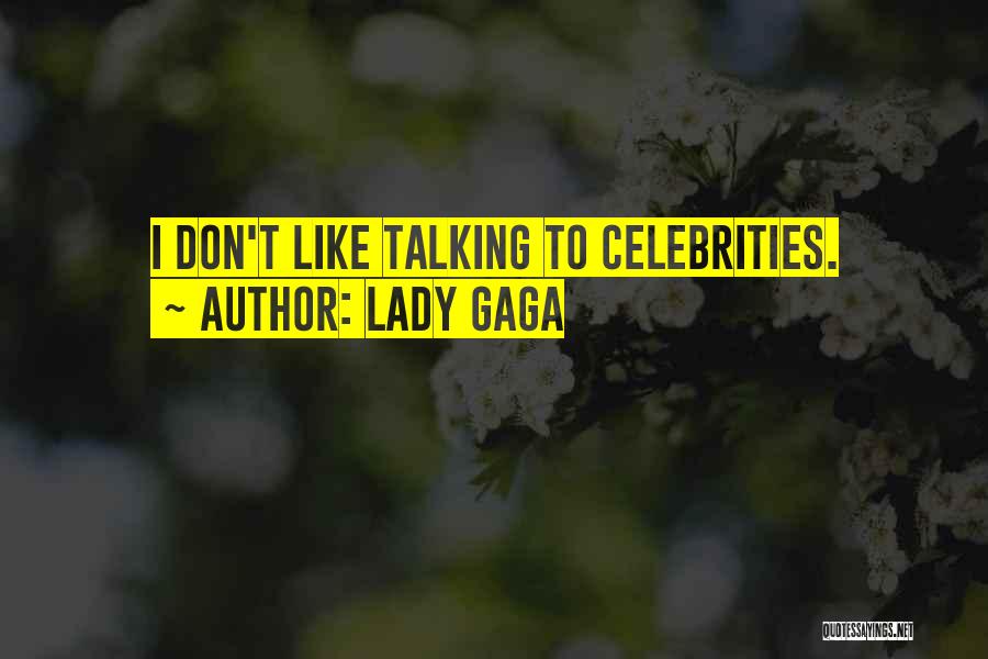 Lady Gaga Quotes: I Don't Like Talking To Celebrities.