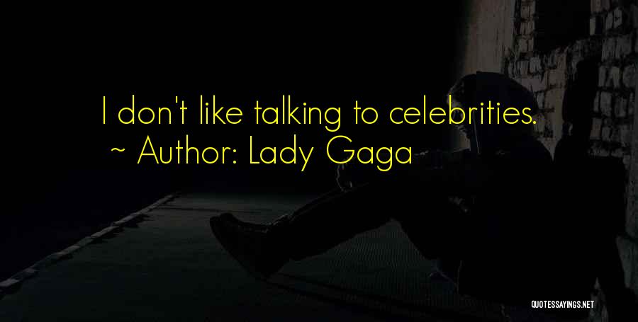 Lady Gaga Quotes: I Don't Like Talking To Celebrities.