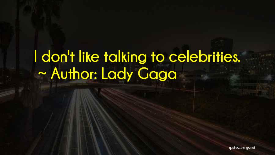 Lady Gaga Quotes: I Don't Like Talking To Celebrities.