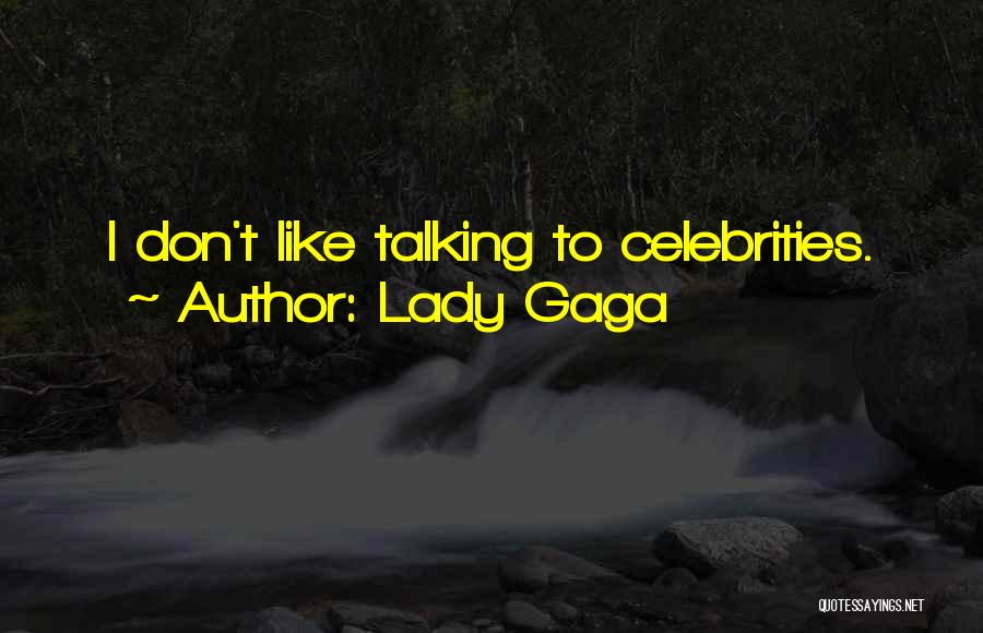 Lady Gaga Quotes: I Don't Like Talking To Celebrities.