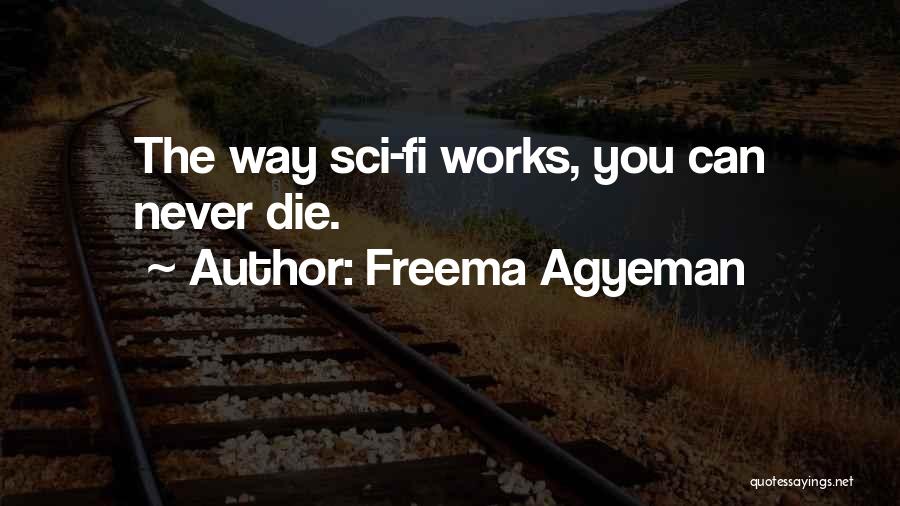 Freema Agyeman Quotes: The Way Sci-fi Works, You Can Never Die.