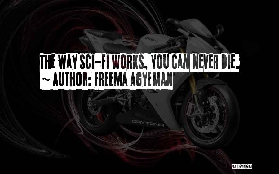 Freema Agyeman Quotes: The Way Sci-fi Works, You Can Never Die.