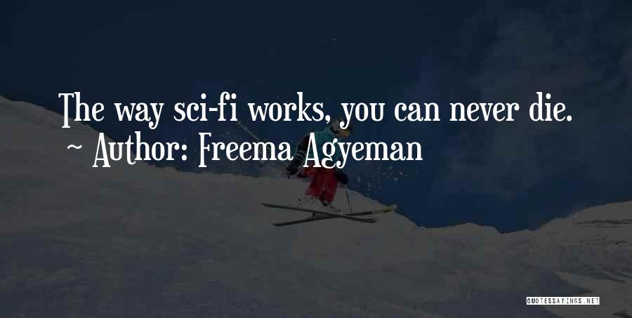 Freema Agyeman Quotes: The Way Sci-fi Works, You Can Never Die.