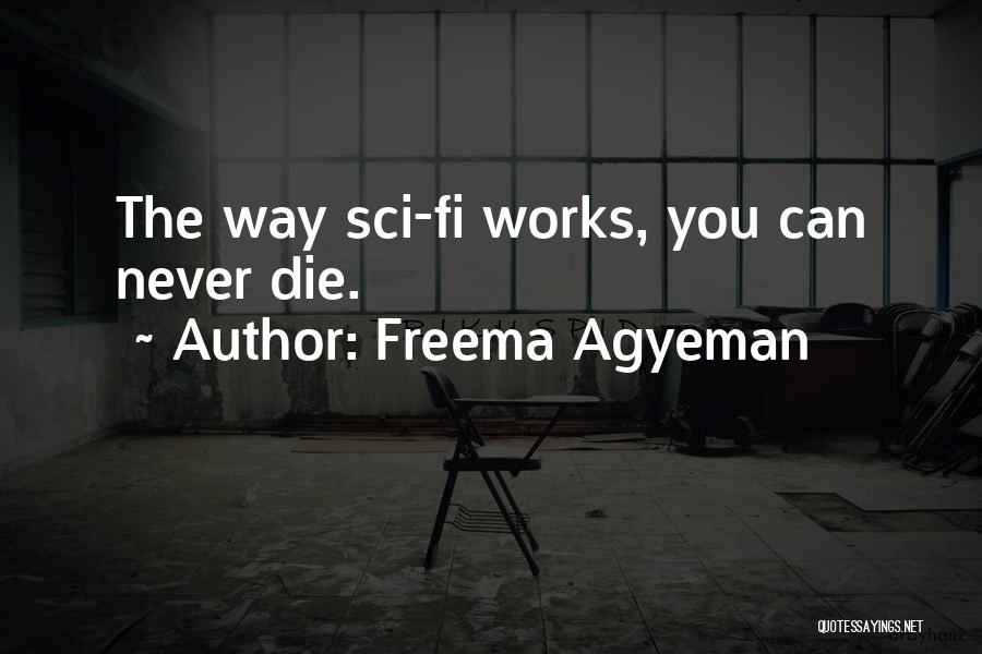 Freema Agyeman Quotes: The Way Sci-fi Works, You Can Never Die.