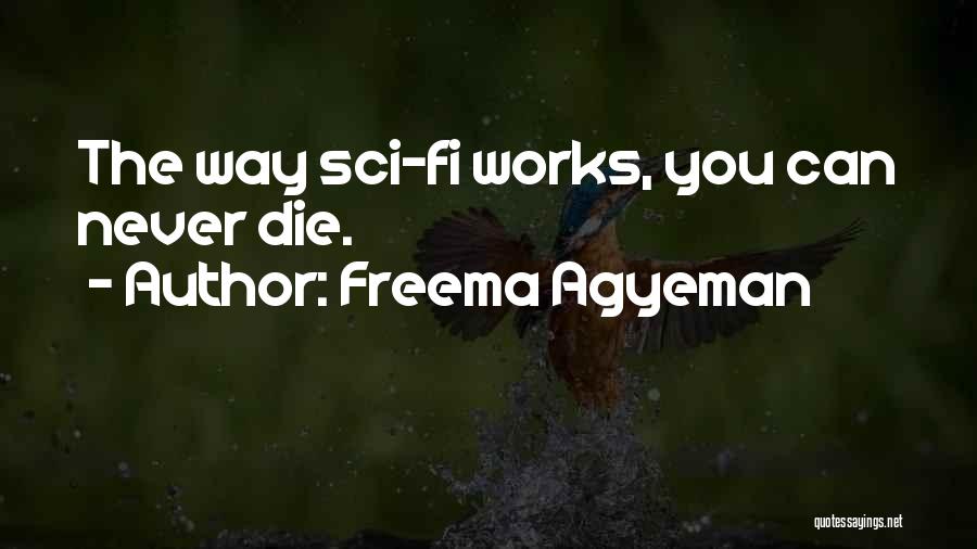 Freema Agyeman Quotes: The Way Sci-fi Works, You Can Never Die.