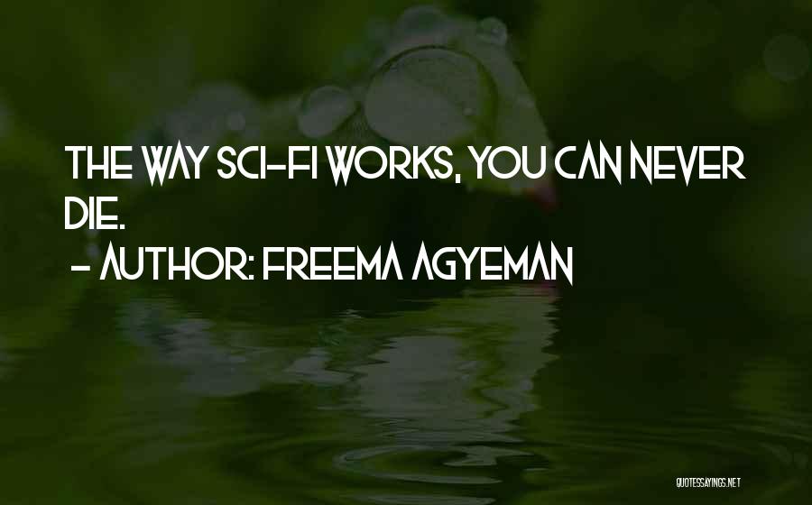 Freema Agyeman Quotes: The Way Sci-fi Works, You Can Never Die.