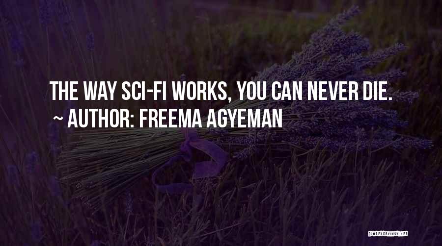 Freema Agyeman Quotes: The Way Sci-fi Works, You Can Never Die.