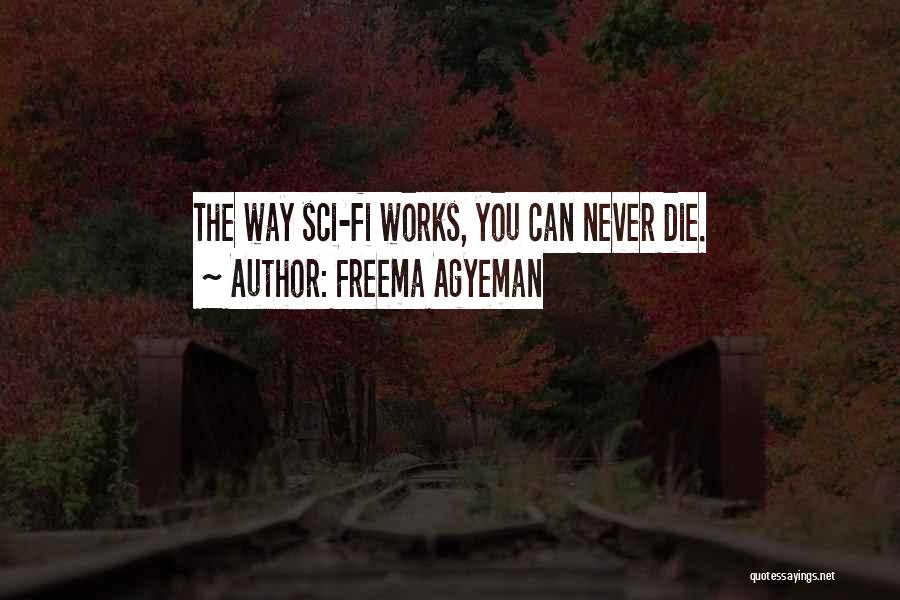 Freema Agyeman Quotes: The Way Sci-fi Works, You Can Never Die.