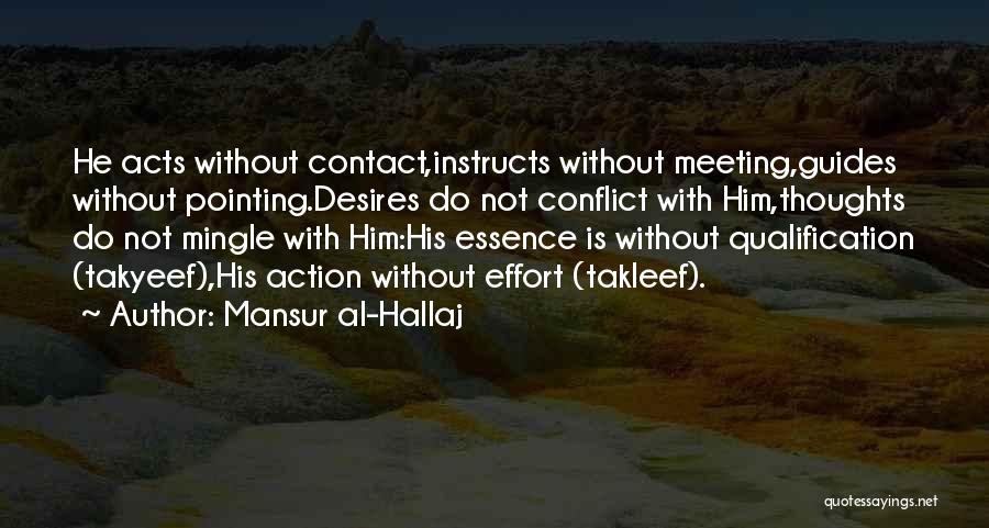 Mansur Al-Hallaj Quotes: He Acts Without Contact,instructs Without Meeting,guides Without Pointing.desires Do Not Conflict With Him,thoughts Do Not Mingle With Him:his Essence Is