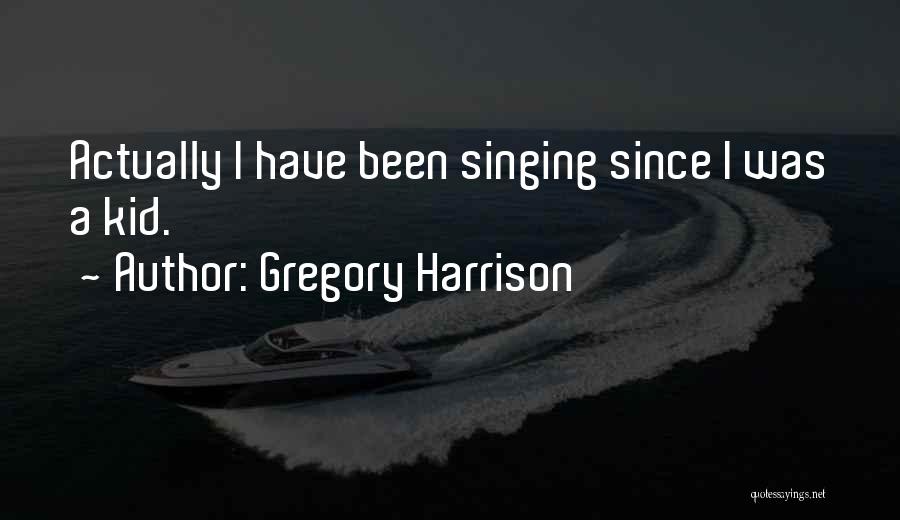 Gregory Harrison Quotes: Actually I Have Been Singing Since I Was A Kid.