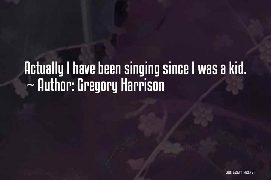 Gregory Harrison Quotes: Actually I Have Been Singing Since I Was A Kid.