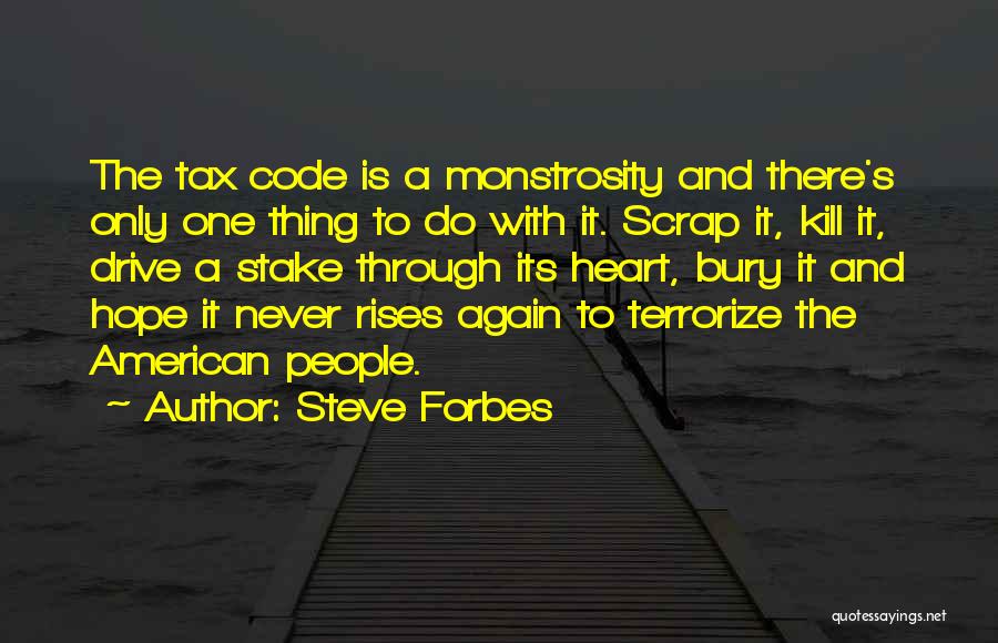 Steve Forbes Quotes: The Tax Code Is A Monstrosity And There's Only One Thing To Do With It. Scrap It, Kill It, Drive