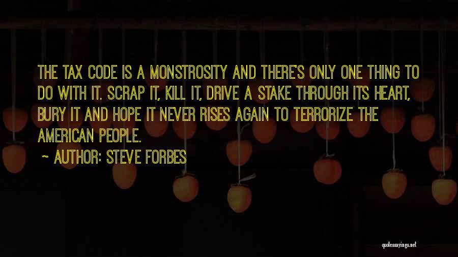 Steve Forbes Quotes: The Tax Code Is A Monstrosity And There's Only One Thing To Do With It. Scrap It, Kill It, Drive