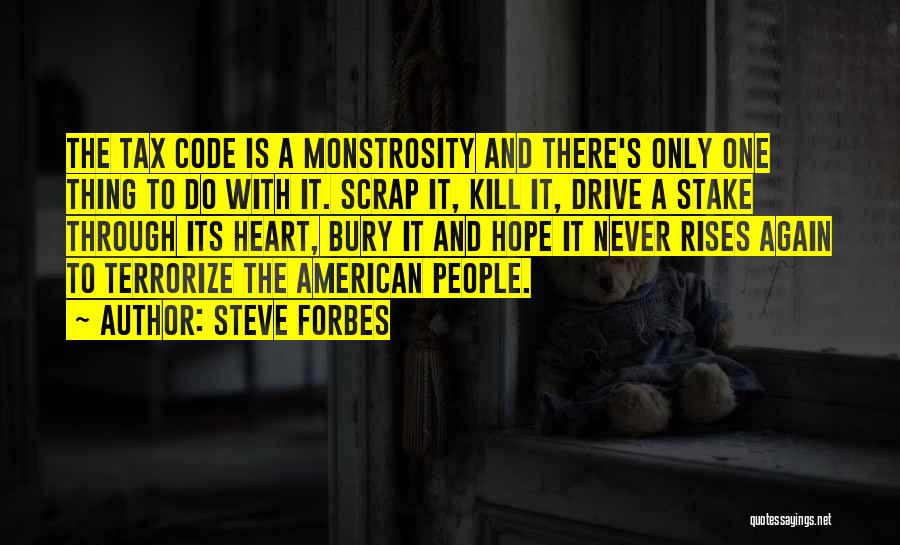 Steve Forbes Quotes: The Tax Code Is A Monstrosity And There's Only One Thing To Do With It. Scrap It, Kill It, Drive