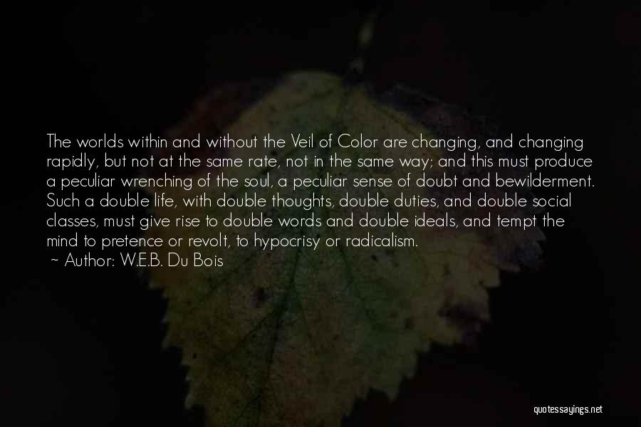 W.E.B. Du Bois Quotes: The Worlds Within And Without The Veil Of Color Are Changing, And Changing Rapidly, But Not At The Same Rate,