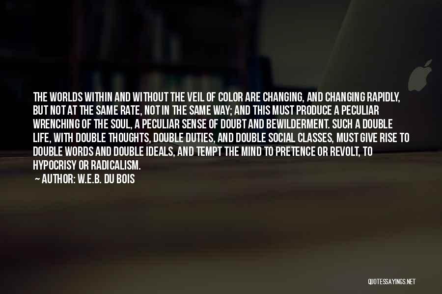 W.E.B. Du Bois Quotes: The Worlds Within And Without The Veil Of Color Are Changing, And Changing Rapidly, But Not At The Same Rate,