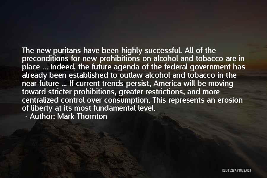 Mark Thornton Quotes: The New Puritans Have Been Highly Successful. All Of The Preconditions For New Prohibitions On Alcohol And Tobacco Are In