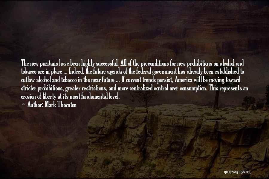 Mark Thornton Quotes: The New Puritans Have Been Highly Successful. All Of The Preconditions For New Prohibitions On Alcohol And Tobacco Are In