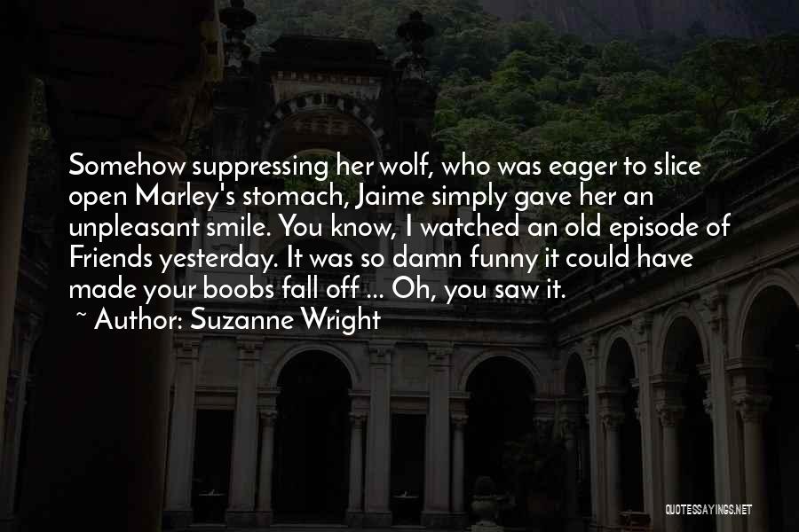 Suzanne Wright Quotes: Somehow Suppressing Her Wolf, Who Was Eager To Slice Open Marley's Stomach, Jaime Simply Gave Her An Unpleasant Smile. You