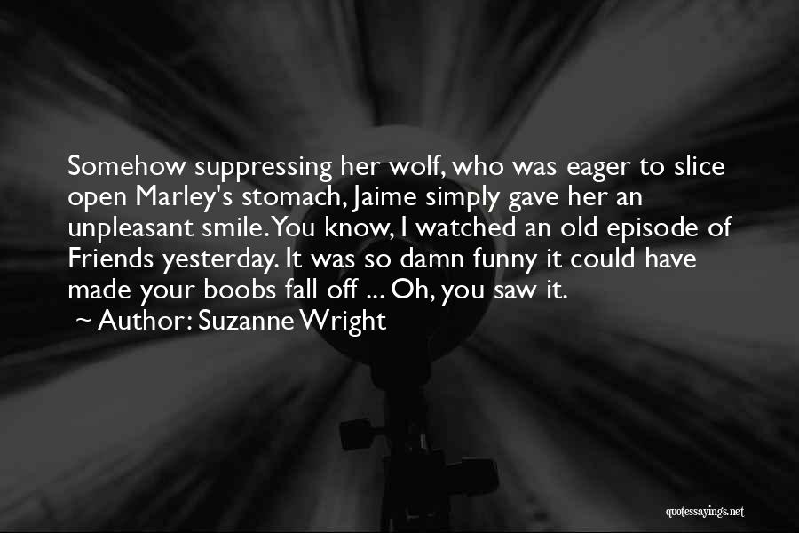 Suzanne Wright Quotes: Somehow Suppressing Her Wolf, Who Was Eager To Slice Open Marley's Stomach, Jaime Simply Gave Her An Unpleasant Smile. You