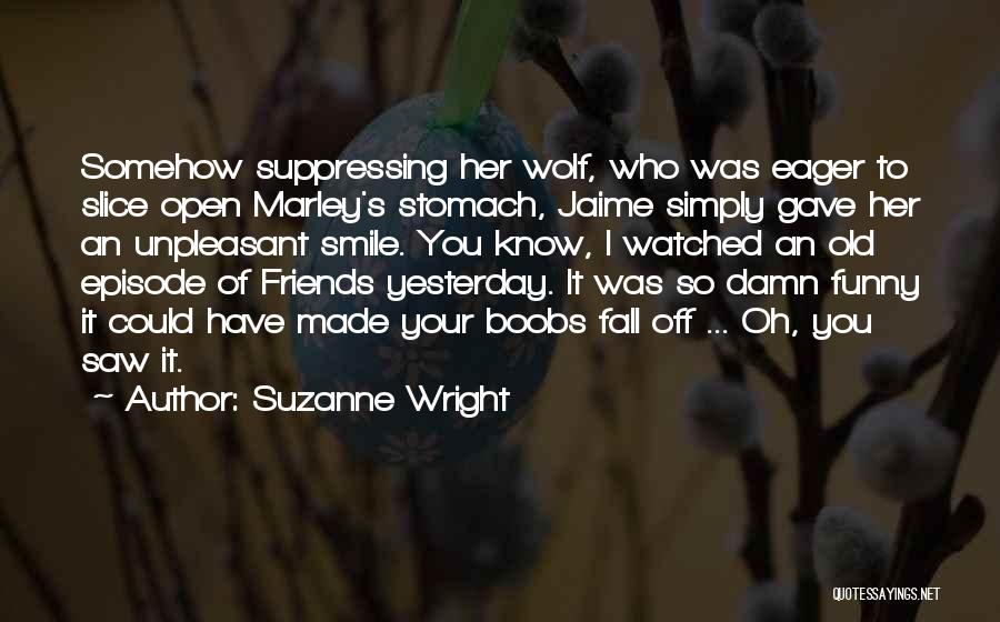 Suzanne Wright Quotes: Somehow Suppressing Her Wolf, Who Was Eager To Slice Open Marley's Stomach, Jaime Simply Gave Her An Unpleasant Smile. You