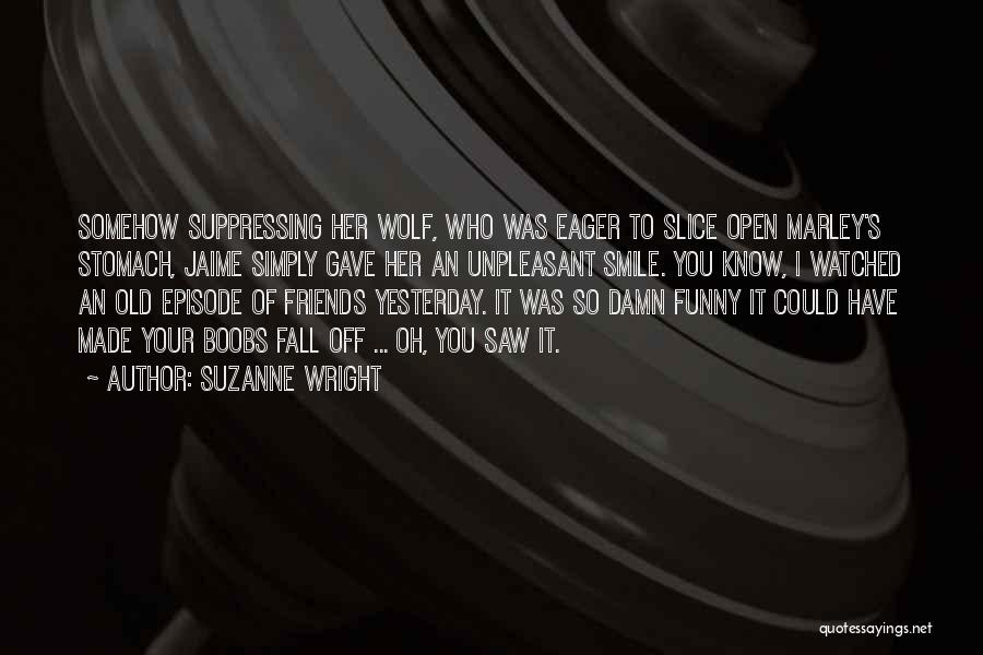 Suzanne Wright Quotes: Somehow Suppressing Her Wolf, Who Was Eager To Slice Open Marley's Stomach, Jaime Simply Gave Her An Unpleasant Smile. You