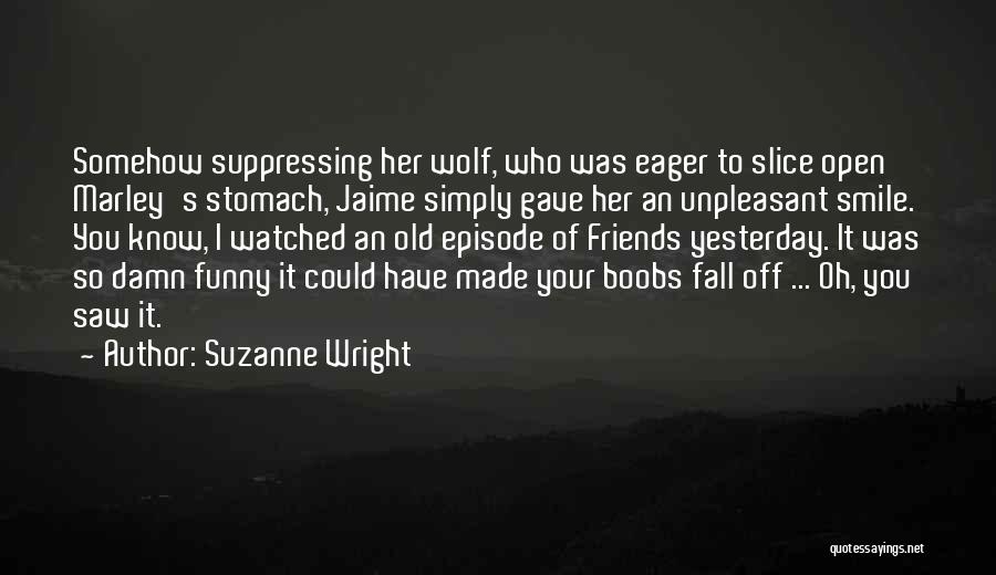 Suzanne Wright Quotes: Somehow Suppressing Her Wolf, Who Was Eager To Slice Open Marley's Stomach, Jaime Simply Gave Her An Unpleasant Smile. You