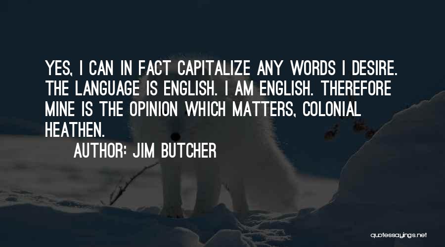 Jim Butcher Quotes: Yes, I Can In Fact Capitalize Any Words I Desire. The Language Is English. I Am English. Therefore Mine Is