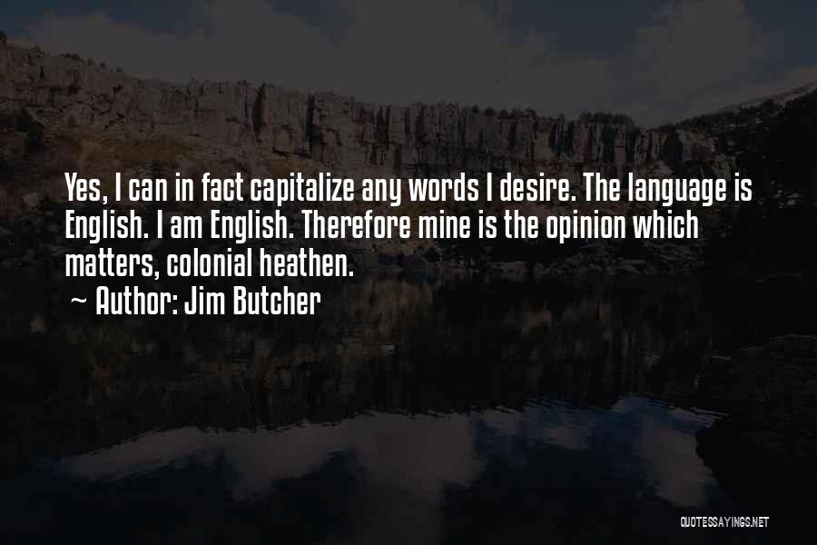 Jim Butcher Quotes: Yes, I Can In Fact Capitalize Any Words I Desire. The Language Is English. I Am English. Therefore Mine Is