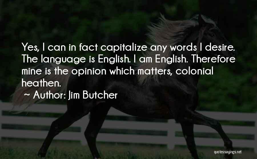 Jim Butcher Quotes: Yes, I Can In Fact Capitalize Any Words I Desire. The Language Is English. I Am English. Therefore Mine Is