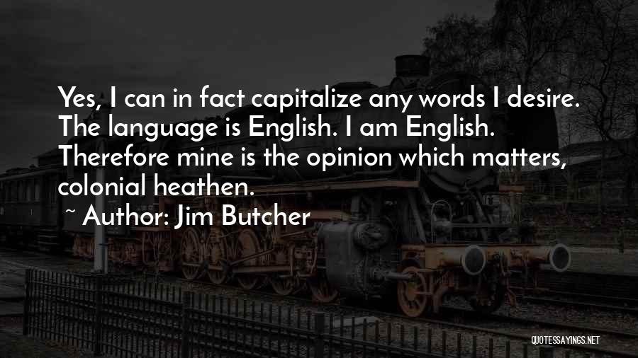 Jim Butcher Quotes: Yes, I Can In Fact Capitalize Any Words I Desire. The Language Is English. I Am English. Therefore Mine Is