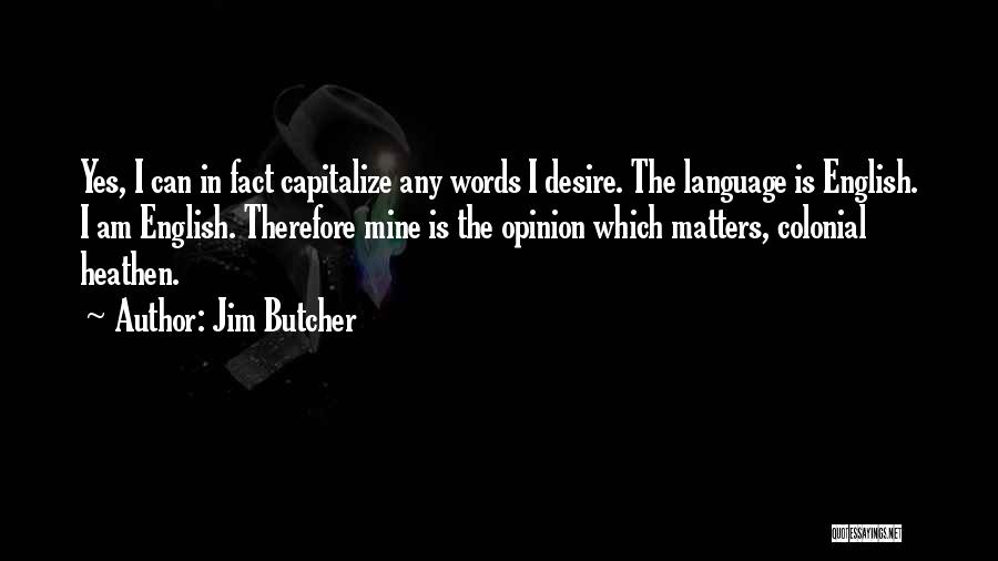 Jim Butcher Quotes: Yes, I Can In Fact Capitalize Any Words I Desire. The Language Is English. I Am English. Therefore Mine Is