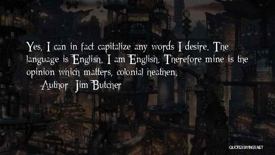 Jim Butcher Quotes: Yes, I Can In Fact Capitalize Any Words I Desire. The Language Is English. I Am English. Therefore Mine Is