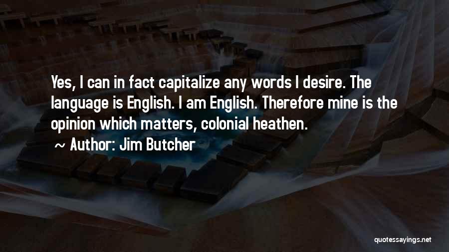 Jim Butcher Quotes: Yes, I Can In Fact Capitalize Any Words I Desire. The Language Is English. I Am English. Therefore Mine Is