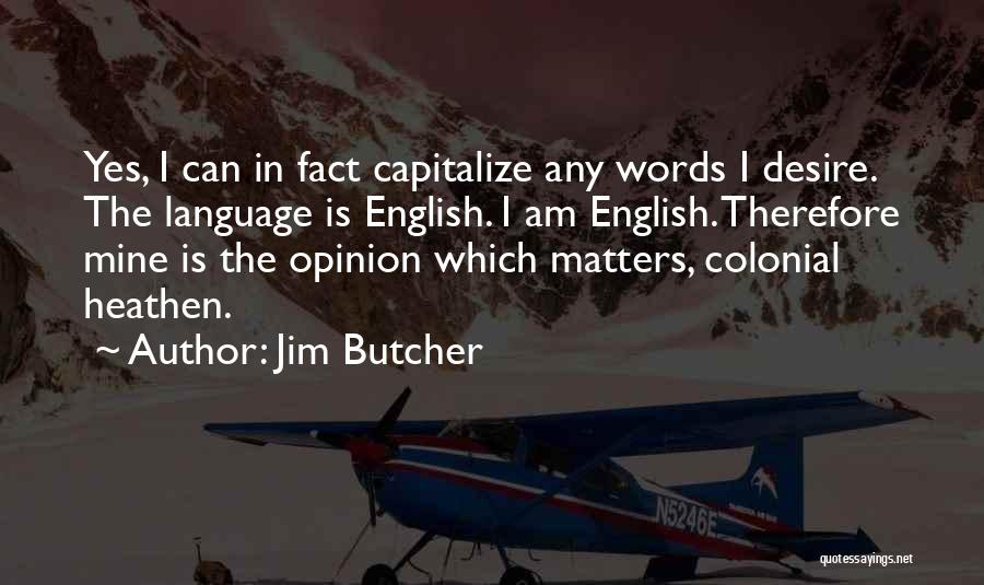 Jim Butcher Quotes: Yes, I Can In Fact Capitalize Any Words I Desire. The Language Is English. I Am English. Therefore Mine Is