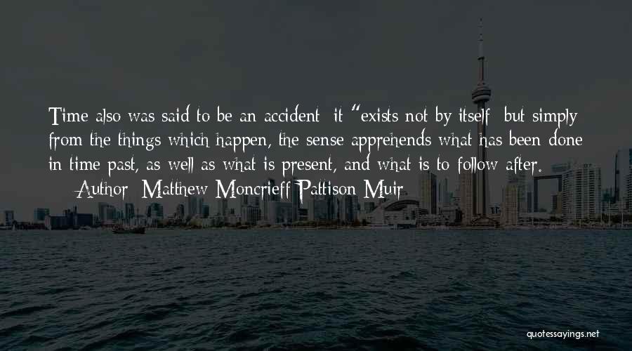 Matthew Moncrieff Pattison Muir Quotes: Time Also Was Said To Be An Accident: It Exists Not By Itself; But Simply From The Things Which Happen,