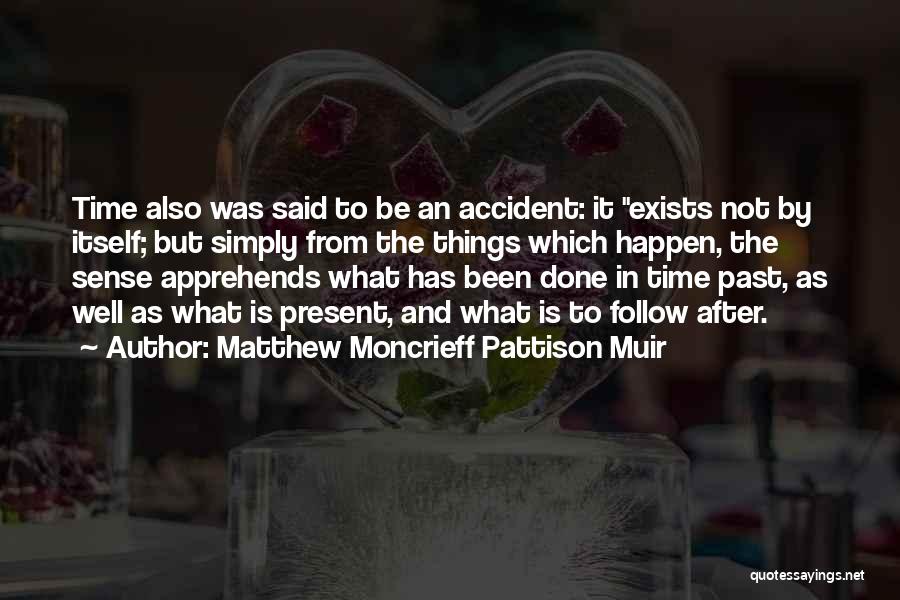 Matthew Moncrieff Pattison Muir Quotes: Time Also Was Said To Be An Accident: It Exists Not By Itself; But Simply From The Things Which Happen,