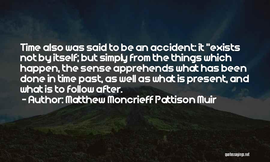 Matthew Moncrieff Pattison Muir Quotes: Time Also Was Said To Be An Accident: It Exists Not By Itself; But Simply From The Things Which Happen,