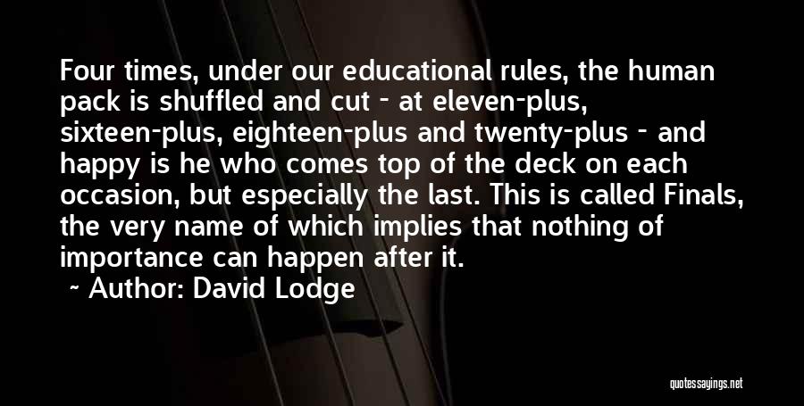 David Lodge Quotes: Four Times, Under Our Educational Rules, The Human Pack Is Shuffled And Cut - At Eleven-plus, Sixteen-plus, Eighteen-plus And Twenty-plus