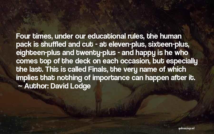 David Lodge Quotes: Four Times, Under Our Educational Rules, The Human Pack Is Shuffled And Cut - At Eleven-plus, Sixteen-plus, Eighteen-plus And Twenty-plus