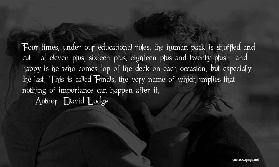 David Lodge Quotes: Four Times, Under Our Educational Rules, The Human Pack Is Shuffled And Cut - At Eleven-plus, Sixteen-plus, Eighteen-plus And Twenty-plus